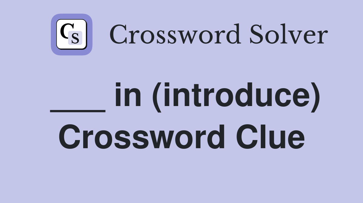 in (introduce) Crossword Clue Answers Crossword Solver